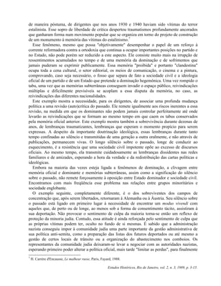de maneira póstuma, de dirigentes que nos anos 1930 e 1940 haviam sido vítimas do terror 
estalinista. Esse sopro de liberdade de crítica despertou traumatismos profundamente ancorados 
que ganharam forma num movimento popular que se organiza em torno do projeto de construção 
de um monumento à memória das vítimas do estalinismo.7 
Esse fenômeno, mesmo que possa "objetivamente" desempenhar o papel de um reforço à 
corrente reformadora contra a ortodoxia que continua a ocupar importantes posições no partido e 
no Estado, não pode porém ser reduzido a este aspecto. Ele consiste muito mais na irrupção de 
ressentimentos acumulados no tempo e de uma memória da dominação e de sofrimentos que 
jamais puderam se exprimir publicamente. Essa memória "proibida" e portanto "clandestina" 
ocupa toda a cena cultural, o setor editorial, os meios de comunicação, o cinema e a pintura, 
comprovando, caso seja necessário, o fosso que separa de fato a sociedade civil e a ideologia 
oficial de um partido e de um Estado que pretende a dominação hegemônica. Uma vez rompido o 
tabu, uma vez que as memórias subterrâneas conseguem invadir o espaço público, reivindicações 
múltiplas e dificilmente previsíveis se acoplam a essa disputa da memória, no caso, as 
reivindicações das diferentes nacionalidades. 
Este exemplo mostra a necessidade, para os dirigentes, de associar uma profunda mudança 
política a uma revisão (auto)crítica do passado. Ele remete igualmente aos riscos inerentes a essa 
revisão, na medida em que os dominantes não podem jamais controlar perfeitamente até onde 
levarão as reivindicações que se formam ao mesmo tempo em que caem os tabus conservados 
pela memória oficial anterior. Este exemplo mostra também a sobrevivência durante dezenas de 
anos, de lembranças traumatizantes, lembranças que esperam o momento propício para serem 
expressas. A despeito da importante doutrinação ideológica, essas lembranças durante tanto 
tempo confinadas ao silêncio e transmitidas de uma geração a outra oralmente, e não através de 
publicações, permanecem vivas. O longo silêncio sobre o passado, longe de conduzir ao 
esquecimento, é a resistência que uma sociedade civil impotente opõe ao excesso de discursos 
oficiais. Ao mesmo tempo, ela transmite cuidadosamente as lembranças dissidentes nas redes 
familiares e de amizades, esperando a hora da verdade e da redistribuição das cartas políticas e 
ideológicas. 
Embora na maioria das vezes esteja ligada a fenômenos de dominação, a clivagem entre 
memória oficial e dominante e memórias subterrâneas, assim como a significação do silêncio 
sobre o passado, não remete forçosamente à oposição entre Estado dominador e sociedade civil. 
Encontramos com mais freqüência esse problema nas relações entre grupos minoritários e 
sociedade englobante. 
O exemplo seguinte, completamente diferente, é o dos sobreviventes dos campos de 
concentração que, após serem libertados, retornaram à Alemanha ou à Áustria. Seu silêncio sobre 
o passado está ligado em primeiro lugar à necessidade de encontrar um modus vivendi com 
aqueles que, de perto ou de longe, ao menos sob a forma de consentimento tácito, assistiram à 
sua deportação. Não provocar o sentimento de culpa da maioria torna-se então um reflexo de 
proteção da minoria judia. Contudo, essa atitude é ainda reforçada pelo sentimento de culpa que 
as próprias vítimas podem ter, oculto no fundo de si mesmas. É sabido que a administração 
nazista conseguiu impor à comunidade judia uma parte importante da gestão administrativa de 
sua política anti-semita, como a preparação das listas dos futuros deportados ou até mesmo a 
gestão de certos locais de trânsito ou a organização do abastecimento nos comboios. Os 
representantes da comunidade judia deixaram-se levar a negociar com as autoridades nazistas, 
esperando primeiro poder alterar a política oficial, mais tarde "limitar as perdas", para finalmente 
7 H. Carrère d'Encausse, Le malheur russe, Paris, Fayard, 1988. 
Estudos Históricos, Rio de Janeiro, vol. 2, n. 3, 1989, p. 3-15. 
 