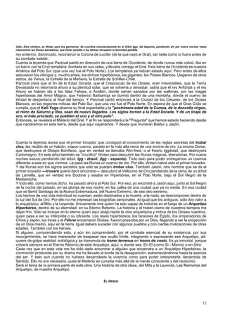 Odín, Dios nórdico, es Wotan para los germanos. Se crucifica voluntariamente en el Árbol Iggr, del Espanto, pendiendo ahí por nueve noches hasta 
reencontrar las Runas salvadoras, que harán posible a los héroes recuperar la divinidad perdida. 
rey enfermo, disminuido, reconstruir la Corona de Lucifer (de la que cayó el Gral), tan bella como lo fuera antes de 
su combate estelar. 
Cuenta la leyenda que Parzival partió en dirección de una tierra de Occidente, de donde nunca más volvió. Iba en 
un barco con la Cruz templaría, bordada en sus velas, y llevaba consigo el Gral. Esta tierra de Occidente es nuestra 
América del Polo Sur (que una vez fue el Polo Norte). Los templarios ya habían estado aquí. Pero antes de ellos 
estuvieron los vikingos y, mucho antes, los divinos hiperbóreos, los gigantes, los Pioses Blancos. Llegaron de otros 
astros, de Venus, la Estrella de la Mañana, la Estrella de Schillen-Chile. 
Parzival creía que el fin de la Edad Dorada, que el Crepúsculo de los Dioses, eran irreversibles, que la Tierra 
Devastada no retornaría ahora a su plenitud solar, que se volvería a devastar; sabía que el rey Anfortas y el rey 
Arturo se habían ido a las Islas Felices, a Avallón, donde serían sanados por las walkirias, por las magas 
hiperbóreas del Amor Mágico, que Federico Barbarroja se durmió dentro de una montaña, dónde el cuervo de 
Wotan le despertaría al final del tiempo. Y Parzival partió entonces a la Ciudad de los Césares, de los Dioses 
Blancos, en las regiones míticas del Polo Sur, que una vez fue el Polo Norte. En espera de que el Gran Ciclo se 
cumpla, que el Kali-Yuga alcance su final espantable y la "postrimera edad de la Cumea, de la doncella virgen, 
el reino de Saturno y Rea, sean de nuevo llegados. Los siglos tornen a la Edad Dorada. Y de un linaje de 
oro, el más preciado, se pueblen el uno y el otro polo". 
Entonces, se revelará el Misterio del Gral. Y al fin se responderá a la "Pregunta" que hemos estado haciendo desde 
que naciéramos en esta tierra, desde que aquí cayéramos. Y desde que murieran Baldur y Jasón. 
Cuenta la leyenda áurea que el primer trovador que consiguió el conocimiento de las reglas secretas del trobar 
clus, las recibió de un halcón, O"ÚQ un cuervo, parado en la más alta rama de una encina de oro. La encina Donar, 
que destruyera el Obispo Bonifacio, que en verdad se llamaba Win-fried, o el fresno Iggdrasil, que destruyera 
Carlomagno. En este árbol también se "crucificó" Wotan para descubrir las Runas mágicas, liberadoras. Por nueve 
noches estuvo pendiendo del árbol. Igg - drasil. (Igg - espanto). Todo esto para poder entregarnos un cosmos 
diferente a este en que vivimos. Le pasó las Runas un cuervo de oro. Por ello, Wotan habrá sido el primer trovador. 
Y las Runas son los signos secretos que sólo se pueden trobar clus. También Jasón, otro nombre que se da al 
primer trovador —trovare quiere decir encontrar— descubrió el Vellocino de Oro pendiendo de la rama de un árbol 
de Lamella, que en verdad era Dodona y estaba en Hiperbórea, en el Polo Norte, bajo el Sol Negro de la 
Medianoche. 
Y todo ello, como hemos dicho, ha pasado ahora al Polo Sur. Por eso, yo encontré a Jasón aquí, junto al Sol Negro 
de la noche del pasado, en las glorias de esa noche, en las calles de una ciudad que ya no existe. En esa ciudad 
que se llamó Santiago de la Nueva Extremadura, del Nuevo Extremo, de ese otro extremo. 
Los hechos de una vida individual no cuentan, están destinados a la muerte, a la nada, se descomponen dentro de 
la luz del Sol de Oro. Por ello no me interesan las biografías personales. Al igual que los antiguos, sólo doy valor a 
lo arquetípico, al Mito y la Leyenda. Únicamente vive quien ha sido capaz de incluirse en el fuego de un Arquetipo 
Hiperbóreo, dentro de su eternidad, en su Eterno Retorno. La historia y el histori-cismo de nuestros tiempos me 
dejan frío. Sólo se incluye en lo eterno quien aquí abajo repite la vida arquetípica y mítica de los Dioses nuestros, 
quien pasa a ser su intérprete o su oficiante. Los reyes hiperbóreos, los faraones de Egipto, los emperadores de 
China y Japón, los Incas y el Führer encarnaron Dioses, fueron poseídos por un Dios, llegando a ser la proyección 
de un Dios mismo, aquí en la tierra. Igual deberá suceder con algunos pueblos y con ciertas civilizaciones de otras 
edades. También con los héroes. 
Si alguien, comprendiendo esto, y aún sin comprenderlo, por el combate esencial de su existencia, por sus 
resurgimientos, se hace merecedor de traspasar ese oculto límite, integrando o expresando ese Arquetipo, ad-quiere 
de golpe realidad ontológica y se transmuta de homo terrenus en homo de coelo. Es ya inmortal, porque 
volverá siempre en el Eterno Retorno de este Arquetipo, aquí, o donde sea. En El (como Si - Mismo) o en Otro. 
Cada vez que en esta vida me ha sido dado encontrar a alguien que encarnara a un Arquetipo Hiperbóreo, la 
conmoción producida por su drama me ha llevado al borde de la desaparición, estremeciéndome hasta la esencia 
del ser. Y esto aun cuando no hubiera desarrollado la vivencia como para poder interpretarla, llenándola de 
Sentido. Ello no era necesario, pues el Misterio se cumplía más allá de la mente consciente y del raciocinio. 
Será el tema de la primera parte de esta obra. Una historia de otra clase, del Mito y la Leyenda. Las Memorias del 
Arquetipo, de nuestro Arquetipo. 
EL HÉROE 
12 
 