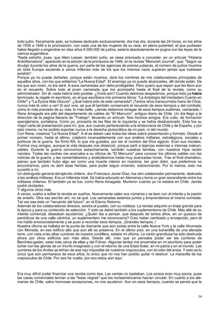 todo judío, físicamente apto, se hubiese dedicado exclusivamente, día tras día, durante las 24 horas, en los años 
de 1939 a 1949 a la procreación, con cada una de las mujeres de su raza, en plena pubertad, el que pudiesen 
haber llegado a engendrar en diez años 9.000.000 de judíos, estaría absolutamente en pugna con las leyes de la 
ciencia eugenética. 
"Nada extraño, pues, que Alien Lesser, también judío, se viese precisado a conceder, en un artículo "Histeria 
Antidifamatoria", aparecido en la edición de la primavera de 1946, en la revista "Menorah Journal", que: "Según se 
divulgó durante los años de la guerra, por parte de las agencias de prensa judaicas, el número de judíos muertos 
en toda Europa asciende a varios millones más de los que los mismos nazis supieran jamás que hubiesen 
existido". 
Porque ya no puede dañarles, porque están muertos, daré los nombres de mis colaboradores principales de 
aquellos años, con los que editamos "La Nueva Edad". El enemigo ya no puede alcanzarles, allí donde están. De 
los que aún viven, no los daré. A esos camaradas aún debo protegerles. Pero quiero que sepan que les llevo aún 
en el recuerdo. Sobre todo al joven camarada que me acompañó hasta el final de la revista, como su 
administrador. Sin él, nada habría sido posible. ¿Vivirá aún? Cuando debimos despedirnos, porque todo ya había 
terminado, le regalé mi escritorio, en el que escribiera mis primeros libros: "La Antología del Verdadero Cuento en 
Chile"' y "La Época Más Oscura". ¿Qué habrá sido de este camarada? ¡Tantos años transcurridos fuera de Chüe, 
nunca más le volví a ver! Si aún vive, sé que él también conservará el recuerdo de esos tiempos y del combate, 
como lo más preciado de su vida, lo más bello. ¡Jamás debemos renegar de esos tiempos sublimes, camarada..! 
Rene Amagada era jefe del departamento de cables de "El Mercurio", antiguo diario de Chile. Un día llegó a la 
dirección de la página literaria de "Trabajo", llevando un artículo. Nos hicimos amigos. Era culto, de formación 
spengleriana, portaliana. Como yo, procedía de las filas de la izquierda y se había desilusionado. Esta fue su 
mejor carta de presentación para mí, que, aun cuando perteneciendo a la aristocracia de Chile y de España, y por 
esto mismo, no he podido soportar nunca a la derecha plutocrática de mi país, ni del mundo. 
Con Rene, creamos "La Nueva Edad". A él se deben casi todas las ideas sobre presentación y formato. Desde el 
primer número, hasta el último, colaboró incansablemente con sus análisis militares, estratégicos, sociales y 
políticos de la guerra. Se firmó RA, lo que me gustaba, por ser el nombre del Dios egipcio. Eran sus iniciales. 
Fuimos muy amigos, aunque la vida después nos distanció, porque partí a lejanías externas e internas inalcan-zables. 
Durante la guerra convivimos estrechamente, también nuestras familias, con nuestros hijos recién 
nacidos. Todas las noches me acercaba a su oficina de "El Mercurio" para conocer los últimos cables con las 
noticias de la guerra, y las comentábamos y analizábamos hasta muy avanzadas horas. Tras el final dramático, 
pienso que también hubo algo así como una muerte interior en nosotros, tan gran dolor, que preferimos no 
encontrarnos, para no abrir esas heridas, para poder seguir viviendo, sobreviviendo. Por lo menos, esto me 
sucedió a mí. 
Un distinguido general del ejército chileno, don Francisco Javier Díaz, fue otro colaborador permanente, dedicado 
a los análisis militares. Era un hitlerista total. Se había educado en Alemania y tenía un gran ascendiente entre los 
militares chilenos. El también ya se fue, como Rene Amagada. Murieron cuando yo no estaba en Chile. Jamás 
podré olvidarles. 
Y algunos otros más. 
A veces, vuelvo a editar la revista en sueños. Nuevamente salen sus números y se leen con el interés y la pasión 
de antaño. Otra vez escribo ahí, no sé qué. Los camaradas estamos juntos y emprendemos el mismo combate. 
Tal vez sea éste un "recuerdo del futuro", en el Eterno Retorno. 
Además de los colaboradores directos, existía el pueblo, con su nobleza. La revista adquirió un tiraje grande para 
la época y para su contenido de selección. Y esto se debió también a los suplementeros de Chile. Más allá de su 
interés comercial, deseaban ayudarnos. ¿Quién iba a pensar, que después de tantos años, en un quiosco de 
periódicos de una calle céntrica, un suplementero me reconocería? Creo haber cambiado y envejecido, pero él 
me habló emocionadamente y se puso a recordar esos tiempos. ¡Grandes tiempos..! 
Nuestra oficina se hallaba en la punta de diamante que aún existe entre la calle Nueva York y la calle Ahumada 
con Moneda, en ese edificio alto que aún allí se preserva. En el último piso, en una buhardilla de una elevada 
torre, con vista a las altas cumbres de nuestra cordillera, estaba mi oficina. La visión grandiosa ha sido destruida 
ahora por otros edificios aún más altos. Desde allí, creo que yo pensaba poder ver las cumbres de 
Berchtes-gaden, estar más cerca de ellas y del Führer. Algunas tardes me encerraba en mi escritorio para poder 
soñar con las glorias de un triunfo imaginado y con el retorno de una Edad Solar, en mi patria y en el mundo. Las 
cumbres de los Andes se teñían de ese rojo imposible de nuestros crepúsculos, con el color del ansia. Y esto es lo 
único que aún permanece de esos años, lo único que no nos han podido quitar ni destruir. La maravilla de los 
crepúsculos de Chile. Por eso he vuelto, por eso estoy aún aquí. 
Era muy difícil poder financiar una revista como ésa. Las ventas no bastaban. Los avisos eran muy pocos, pues 
las casas comerciales temían a las "listas negras" que los norteamericanos hacían circular. En cuanto a los ale-manes 
de Chile, salvo honrosas excepciones, no nos ayudaron. Aun en esos tiempos, cuando se pensó que la 
34 
 