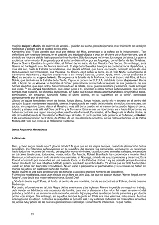 mágico, Hugin y Munin, los cuervos de Wotan— guardan su sueño, para despertarle en el momento de la mayor 
necesidad y peligro para el pueblo de los arios. 
Keyserling dijo: "Todo aquello que está por debajo del Mito, pertenece a la esfera de lo infrahumano". Tan 
definitivos son nuestros tiempos, en el paso de una edad astrológica a otra, en el cierre de un Manvan-tara, que el 
símbolo se hace ya visible hasta para el animal-hombre. Sólo los ciegos no lo ven, los ciegos del alma. La guerra 
exotérica ha terminado. Fue ganada por el judío también mítico, por su Arquetipo, por el Señor de las Tinieblas. 
Pero la Guerra Esotérica la ganó Hitler, el Führer de los arios, de los Nacidos Dos Veces. Sin embargo, esta 
Guerra no ha llegado a su fin. Nunca terminará. El viaje de la Swastika Levógira se continúa hacia Hiperbórea, y 
más allá aun, hasta la Estrella de la Mañana, ese planeta artificial, que fuera un cometa, detenido ahora allí, ese 
Dios-Guerrero del firmamento, esa Ventana. Su Corona cayó sobre la tierra, en el Polo Norte, sumergiendo el 
Continente Hiperbóreo y dejando encadenado a su Príncipe Celeste, Lucifer, Apolo, Irmin. Con El descendió el 
Gral, su secreto, su cognocimiento. De regreso a la Estrella de la Mañana, hacia el Lucero del Alba, el Astro 
Doble, que también es la Estrella de la Tarde, Yepun, el Lucero de ELELLA, del doble rostro, Baphomet. Hacia 
allá, a bordo de un vimana, va también el Führer, para retornar como Kalki al rescate de sus guerreros, de sus 
héroes elegidos, que aquí, solos, han continuado en la batalla, en su guerra exotérica y esotérica, hasta entregar 
sus vidas. Y los Divyas hiperbóreos, que están junto a El, envidian a estos héroes sobrevivientes, que en los 
tiempos más oscuros, de sombras espantosas, sin saber que El aún estaba acompañándoles, creyéndose solos, 
continuaron, sin embargo, luchando hasta el último aliento, en la "superficie de la tierra", controlada 
completamente por el enemigo. 
¡Oasis de aguas templadas entre los hielos, fuego blanco, fuego helado, punto frío y secreto en el centro del 
corazón! Lograr mantenerse impasible, sereno, imperturbable en medio del combate, sin odios, sin rencores, sin 
juicios, sin prejuicios (como decía el Maestro), más allá de la pasión, en el centro de la pasión, lejano y cerca, 
adentro y afuera, más allá del Dios del Frío y la Tormenta. Esto es ser un hiperbóreo, es ir hacia Hiperbórea, es 
haber encontrado esa región inexpugnable, ese Paraíso Terrenal, Paradesha, el Sol Negro de la Media Noche, la 
alta cima del Monte de la Revelación: el Melimoyu, el Kailas. El punto central de la persona, el Sí-Mismo, el Selbst. 
Esta es la Resurrección del Führer, de Wotan, de un Dios dentro de nosotros, en los hielos antarticos, en la Patria 
Mística del Polo Sur. Este es el Hitlerismo Esotérico. 
OTROS ARQUETIPOS HIPERBÓREOS 
LA MONTAÑA 
Bien, ¿cómo seguir desde aquí? ¿Hacia dónde? Al igual que en los viejos tiempos, cuando la destrucción de los 
templarios, los hitleristas sobrevivientes en la superficie del planeta, los camaradas, empezaron un peregrinar 
hacia todos los rincones del mundo, perseguidos como criminales, cazados como animales salvajes, encerrados 
en cárceles tenebrosas, torturados, masacrados. En Francia, Robert Brasillach fue condenado a muerte; Knut 
Ham-sun, confinado en un asilo de enfermos mentales, en Noruega, privado de sus propiedades y derechos; Ezra 
Pound, encerrado por trece años en una casa de locos, en los Estados Unidos. Hoy se protesta porque los rusos 
hacen otro tanto con sus rebeldes. Método judaico, empleado en ambos lados. Ya vimos que en 1939 fue también 
usado en Chile con González von Marees. No en vano la psiquiatría, el psicoanálisis y sus clínicas se hallan en 
manos de judíos, en cualquier parte del mundo. 
Nadie levantó la voz para protestar por las torturas a aquellos grandes hombres de Occidente. 
Fuimos los nostálgicos, para usar el título de un libro de Saint Lup, los que no podían olvidar. "Never forget, never 
forgive", nos decía esa mujer extraordinaria, Savitri Devi. 
¿Dónde ir desde aquí? Pues, al fondo, al centro de una montaña, donde se encontrará al Führer, donde duerme 
Barbarroja. 
Por cuatro años estuve en la Lista Negra de los americanos y los ingleses. Me era imposible conseguir un trabajo, 
debí vender mi biblioteca, mis recuerdos de familia, para vivir y alimentar a los míos. Mi mujer se enfermó del 
pulmón y debió ir a un sanatorio en la montaña, mis dos hijos pequeños residieron donde parientes y yo, donde 
podía, con amigos. Sin embargo, en aquellos tiempos la gente en Chile era más valerosa, más entera. Aun los 
enemigos me ayudaron. Entonces se respetaba al opositor leal. Hoy estamos rodeados de miserables sirvientes 
de judíos. Muy pocos de las nuevas generaciones valen algo. Del ambiente intelectual, ni qué hablar. 
89 
 