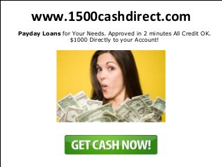 www.1500cashdirect.com
Payday Loans for Your Needs. Approved in 2 minutes All Credit OK.
                $1000 Directly to your Account!
 