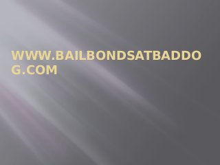 WWW.BAILBONDSATBADDO
G.COM
 