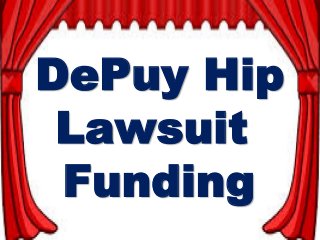 DePuy Hip
Lawsuit
Funding
 