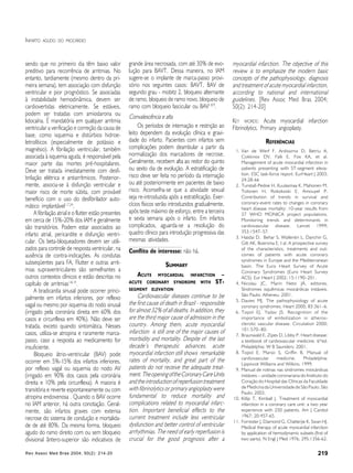 Rev Assoc Med Bras 2004; 50(2): 214-20 219
INFARTO AGUDO DO MIOCÁRDIO
sendo que no primeiro dia têm baixo valor
preditivo para recorrência de arritmias. No
entanto, tardiamente (mesmo dentro da pri-
meira semana), tem associação com disfunção
ventricular e pior prognóstico. Se associadas
à instabilidade hemodinâmica, devem ser
cardiovertidas eletricamente. Se estáveis,
podem ser tratadas com amiodarona ou
lidocaína. É mandatória em qualquer arritmia
ventricular a verificação e correção da causa de
base, como isquemia e distúrbios hidroe-
letrolíticos (especialmente de potássio e
magnésio). A fibrilação ventricular, também
associada à isquemia aguda, é responsável pela
maior parte das mortes pré-hospitalares.
Deve ser tratada imediatamente com desfi-
brilação elétrica e antiarrítmicos. Posterior-
mente, associa-se à disfunção ventricular e
maior risco de morte súbita, com provável
benefício com o uso do desfibrilador auto-
mático implantável1,7,24
.
A fibrilação atrial e o flutter estão presentes
em cerca de 15%-20% dos IAM e geralmente
são transitórios. Podem estar associados ao
infarto atrial, pericardite e disfunção ventri-
cular. Os beta-bloqueadores devem ser utili-
zados para controle de resposta ventricular, na
ausência de contra-indicações. As condutas
subseqüentes para FA, Flutter e outras arrit-
mias supraventriculares são semelhantes a
outros contextos clínicos e estão descritas no
capítulo de arritmias1,8,14
.
A bradicardia sinusal pode ocorrer princi-
palmente em infartos inferiores, por reflexo
vagal ou mesmo por isquemia do nodo sinusal
(irrigado pela coronária direita em 60% dos
casos e circunflexa em 40%). Não deve ser
tratada, exceto quando sintomática. Nesses
casos, utiliza-se atropina e raramente marca-
passo, caso a resposta ao medicamento for
insuficiente.
Bloqueio átrio-ventricular (BAV) pode
ocorrer em 5%-15% dos infartos inferiores,
por reflexo vagal ou isquemia do nodo AV
(irrigado em 90% dos casos pela coronária
direita e 10% pela circunflexa). A maioria é
transitória e reverte espontaneamente ou com
atropina endovenosa . Quando o BAV ocorre
no IAM anterior, há outra conotação. Geral-
mente, são infartos graves com extensa
necrose do sistema de condução e mortalida-
de de até 80%. Da mesma forma, bloqueio
agudo do ramo direito com ou sem bloqueio
divisional ântero-superior são indicativos de
grande área necrosada, com até 30% de evo-
lução para BAVT. Dessa maneira, no IAM
sugere-se o implante de marca-passo provi-
sório nos seguintes casos: BAVT, BAV de
segundo grau - mobitz 2, bloqueio alternante
de ramo, bloqueio de ramo novo, bloqueio de
ramo com bloqueio fascicular ou BAV1,8,9
.
Convalescência e alta
Os períodos de internação e restrição ao
leito dependem da evolução clínica e gravi-
dade do infarto. Pacientes com infartos sem
complicações podem deambular a partir da
normalização dos marcadores de necrose.
Geralmente, recebem alta ao redor do quinto
ou sexto dia de evolução. A estratificação de
risco deve ser feita no período da internação
ou até posteriormente em pacientes de baixo
risco. Aconselha-se que a atividade sexual
seja re-introduzida após a estratificação. Exer-
cícios físicos serão introduzidos gradualmente,
após teste máximo de esforço, entre a terceira
e sexta semana após o infarto. Em infartos
complicados, aguarda-se a resolução do
quadro clínico para introdução progressiva das
mesmas atividades.
Conflito de interesse: não há.
SUMMARY
ACUTE MYOCARDIAL INFARCTION –
ACUTE CORONARY SYNDROME WITH ST-
SEGMENT ELEVATION
Cardiovascular diseases continue to be
the first cause of death in Brazil - responsible
for almost 32% of all deaths. In addition, they
are the third major cause of admission in the
country. Among them, acute myocardial
infarction is still one of the major causes of
morbidity and mortality. Despite of the last
decade’s therapeutic advances, acute
myocardial infarction still shows remarkable
rates of mortality, and great part of the
patients do not receive the adequate treat-
ment.TheopeningoftheCoronaryCareUnits
and the introduction of reperfusion treatment
with fibrinolytics or primary angioplasty were
fundamental to reduce mortality and
complications related to myocardial infarc-
tion. Important beneficial effects to the
current treatment include less ventricular
dysfunction and better control of ventricular
arrhythmias. The need of early reperfusion is
crucial for the good prognosis after a
myocardial infarction. The objective of this
review is to emphasize the modern basic
concepts of the pathophysiology, diagnosis
and treatment of acute myocardial infarction,
according to national and international
guidelines. [Rev Assoc Med Bras 2004;
50(2): 214-20]
KEY WORDS: Acute myocardial infarction
Fibrinolytics. Primary angioplasty.
REFERÊNCIAS
1. Van de Werf F, Ardissimo D, Betriu A,
Cokkinos DV, Falk E, Fox KA, et al.
Management of acute miocardial infarction in
patients presenting with ST-segment eleva-
tion. ESC task-force report. EurHeart J 2003;
24:28-66
2. Tunstall-Pedoe H, Kuulasmaa K, Mahonen M,
Tolonen H, Rokokoski E, Amouyel P.
Contribution of trends in survival and
coronary-event rates to changes in coronary
heart disease mortality: 10-year results from
37 WHO MONICA project populations.
Monitoring trends and determinants in
cardiovascular disease. Lancet 1999;
353:1547–57.
3. Hasdai D, Behar S, Wallentin L, Danchin G,
Gitt AK, Boersma E, t al. A prospective survey
of the characteristics, treatments and out-
comes of patients with acute coronary
syndromes in Europe and the Mediterranean
basin. The Euro Heart Survey of Acute
Coronary Syndromes (Euro Heart Survey
ACS). Eur Heart J 2002; 15:1190–201.
4. Nicolau JC, Marin Neto JÁ, editores.
Síndromes isquêmicas miocárdicas instáveis.
São Paulo: Atheneu; 2001.
5. Davies MJ. The pathophysiology of acute
coronary syndromes. Heart 2000; 83:361–6.
6. Topol EJ, Yadav JS. Recognition of the
importance of embolization in atheros-
clerotic vascular disease. Circulation 2000;
101:570–80.
7. Braunwald E, Zipes D, Libby P. Heart disease:
a textbook of cardiovascular medicine. 6th
ed.
Philadelphia: W B Saunders; 2001.
8. Topol E, Marso S, Griffin B. Manual of
cardiovascular medicine. Philadelphia:
Lippincot Williams and Wilkins; 1999.
9. Manual de rotinas nas síndromes miocárdicas
instáveis – unidade coronariana do Instituto do
Coração do Hospital das Clínicas da Faculdade
de Medicina da Universidade de São Paulo. São
Paulo; 2003.
10. Killip T, Kimball J. Treatment of myocardial
infarction in a coronary care unit: a two year
experience with 250 patients. Am J Cardiol
1967; 20:457-65.
11. Forrester J, Diamond G, Chatterjie K, Swan HJ.
Medical therapy of acute myocardial infarction
by application of hemodynamic subsets (first of
two parts). N Engl J Med 1976; 295:1356-62.
 