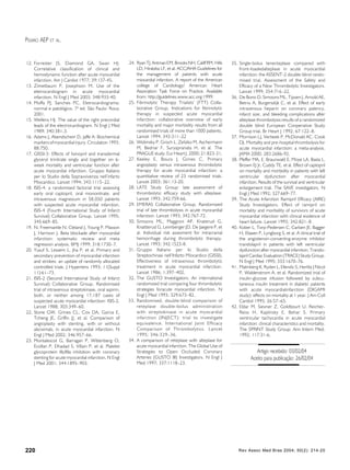 Rev Assoc Med Bras 2004; 50(2): 214-20220
PESARO AEP ET AL.
12. Forrester JS, Diamond GA, Swan HJ.
Correlative classification of clinical and
hemodynamic function after acute myocardial
infarction. Am J Cardiol 1977; 39:137-45.
13. Zimetbaum P, Josephson M. Use of the
eletrocardiogram in acute myocardial
infarction. N Engl J Med 2003; 348:933-40.
14. Moffa PJ, Sanches PC. Eletrocardiograma:
normal e patológico. 7a
ed. São Paulo: Roca;
2001.
15. Wellens HJ. The value of the right precordial
leads of the electrocardiogram. N Engl J Med
1989; 340:381-3.
16. Adams J, Abendschein D, Jaffe A: Biochemical
markers of myocardial injury. Circulation 1993;
88:750.
17. GISSI-3: Effects of lisinopril and transdermal
glyceryl trinitrate singly and together on 6-
week mortality and ventricular function after
acute myocardial infarction. Gruppo Italiano
per lo Studio della Sopravvivenza nell’infarto
Miocardico. Lancet 1994; 343:1115–22.
18. ISIS-4: a randomised factorial trial assessing
early oral captopril, oral mononitrate, and
intravenous magnesium in 58,050 patients
with suspected acute myocardial infarction.
ISIS-4 (Fourth International Study of Infarct
Survival) Collaborative Group. Lancet 1995;
345:669–85.
19. N. Freemantle N, Cleland J, Young P, Masson
J, Harrison J. Beta blockade after myocardial
infarction: systematic review and meta
regression analysis. BMJ 1999; 318:1730–7.
20. Yusuf S, Lessem L, Jha P, et al. Primary and
secondary prevention of myocardial infarction
and strokes: an update of randomly allocated
controlled trials. J Hypertens 1993; 11(Suppl
11):61–73.
21. ISIS-2 (Second International Study of Infarct
Survival) Collaborative Group, Randomised
trial of intravenous streptokinase, oral aspirin,
both, or neither among 17,187 cases of
suspected acute myocardial infarction: ISIS-2.
Lancet 1988; 303:349–60.
22. Stone GW, Grines CL, Cox DA, Garcia E,
Tcheng JE, Griffin JJ, et al. Comparison of
angioplasty with stenting, with or without
abciximab, in acute myocardial infarction. N
Engl J Med 2002; 346:957–66.
23. Montalescot G, Barragan P, Wittenberg O,
Ecollan P, Elhadad S, Villain P, et al. Platelet
glycoprotein Ilb/IIIa inhibition with coronary
stenting for acute myocardial infarction. N Engl
J Med 2001; 344:1895–903.
Artigo recebido: 03/02/04
Aceito para publicação: 26/02/04
24. RyanTJ,AntmanEM,BrooksNH,CaliffRM,Hills
LD, Hiratzka LF, et al. ACC/AHA Guidelines for
the management of patients with acute
miocardial infarction. A report of the American
college of Cardiology/ American Heart
Association Task Force on Practice. Available
from: http://guidelines.www.acc.org:1999.
25. Fibrinolytic Therapy Trialists’ (FTT) Colla-
borative Group, Indications for fibrinolytic
therapy in suspected acute myocardial
infarction: collaborative overview of early
mortality and major morbidity results from all
randomised trials of more than 1000 patients.
Lancet 1994; 343:311–22
26. Widimsky P, Groch L, Zelizko M, Aschermann
M, Bednar F, Suryapranata H, et al. The
PRAGUE study. Eur Heart J. 2000; 21:823-31.
27. Keeley E, Boura J, Grines C. Primary
angioplasty versus intravenous thrombolytic
therapy for acute myocardial infarction: a
quantitative review of 23 randomised trials.
Lancet 2003; 361:13-20.
28. LATE Study Group: late assessment of
thrombolytic efficacy study with alteplase.
Lancet 1993; 342:759-66.
29. EMERAS Collaborative Group. Randomized
trial of late thrombolysis in acute myocardial
infarction. Lancet 1993; 342:767-72.
30. Simoons ML, Maggioni AP, Knaterud G,
Knattterud G, Leimberger JD, De Jaegere P, et
al. Individual risk assesment for intracranial
hemorrhage during thrombolytic therapy.
Lancet 1993; 342:1523-8.
31. Gruppo Italiano per lo Studio della
Streptochinasi nell’Infarto Miocardico (GISSI),
Effectiveness of intravenous thrombolytic
treatment in acute myocardial infarction.
Lancet 1986; 1:397–402.
32. The GUSTO Investigators. An international
randomized trial comparing four thrombolytic
strategies foracute myocardial infarction. N
Engl J Med 1993; 329:673–82.
33. Randomised, double-blind comparison of
reteplase double-bolus administration
with streptokinase in acute myocardial
infarction (INJECT): trial to investigate
equivalence. International Joint Efficacy
Comparison of Thrombolytics. Lancet
1995; 346:329–36.
34. A comparison of reteplase with alteplase for
acute myocardial infarction. The Global Use of
Strategies to Open Occluded Coronary
Arteries (GUSTO III) Investigators. N Engl J
Med 1997; 337:1118–23.
35. Single-bolus tenecteplase compared with
front-loadedalteplase in acute myocardial
infarction: the ASSENT-2 double-blind rando-
mised trial. Assessment of the Safety and
Efficacy of a New Thrombolytic Investigators.
Lancet 1999; 354:716–22.
36. De Bono D, Simoons ML, Tijssen J, Arnold AE,
Betriu A, Burgersdijk C, et al. Effect of early
intravenous heparin on coronary patency,
infarct size, and bleeding complications after
alteplase thrombolysis:results of a randomized
double blind European Cooperative Study
Group trial. Br Heart J 1992; 67:122–8.
37. Morrison LJ, Verbeek P, McDonald AC, Cook
DJ. Mortality and pre-hospital thrombolysis for
acute myocardial infarction: a meta-analysis.
JAMA 2000; 283:2686-92.
38. Pfeffer MA, E. Braunwald E, Moye LA, Basta L,
Brown EJ Jr, Cuddy TE, et al. Effect of captopril
on mortality and morbidity in patients with left
ventricular dysfunction after myocardial
infarction. Results of the survival and ventricular
enlargement trial. The SAVE investigators. N
Engl J Med 1992; 327:669–77.
39. The Acute Infarction Ramipril Efficacy (AIRE)
Study Investigators. Effect of ramipril on
mortality and morbidity of survivors of acute
myocardial infarction with clinical evidence of
heart failure. Lancet 1993; 342:821–8.
40. Kober L, Torp-Pedersen C, Carlsen JE, Bagger
H, Eliasen P, Lyngborg S, et al. A clinical trial of
the angiotensin-converting-enzyme inhibitor
trandolapril in patients with left ventricular
dysfunction after myocardial infarction. Trando-
lapril Cardiac Evaluation (TRACE) Study Group.
N Engl J Med 1995; 333:1670–76.
41. Malmberg K, Ryden L, Efendic S, Herlitz J Nicol
P, Waldenstrom A, et al. Randomized trial of
insulin-glucose infusion followed by subcu-
taneous insulin treatment in diabetic patients
with acute myocardialinfarction (DIGAMI
study): effects on mortality at 1 year. J Am Coll
Cardiol 1995; 26:57–65.
42. Eldar M, Sievner Z, Goldbourt U, Reicher-
Reiss H, Kaplinsky E, Behar S. Primary
ventricular tachycardia in acute myocardial
infarction: clinical characteristics and mortality.
The SPRINT Study Group. Ann Intern Med.
1992; 117:31-6.
 