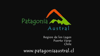 www.patagoniaaustral.cl
Region de los Lagos
Puerto Varas
Chile
 