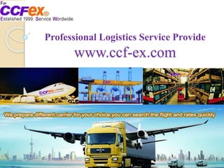 Professional Logistics Service Provide
www.ccf-ex.com
 
