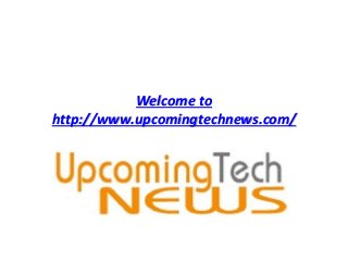 Welcome to
http://www.upcomingtechnews.com/
 