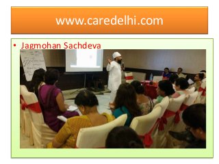 www.caredelhi.com
• Jagmohan Sachdeva
 