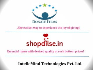 1
..the easiest way to experience the joy of giving!
IntelleMind Technologies Pvt. Ltd.
Essential items with desired quality at rock bottom prices!
 