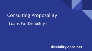 Consulting Proposal By
Loans For Disability !
disabilityloans.net
 