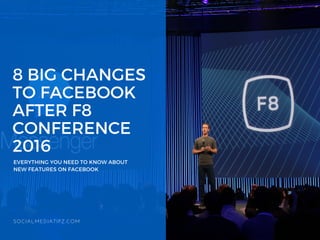 8 BIG CHANGES
TO FACEBOOK
AFTER F8
CONFERENCE
2016EVERYTHING YOU NEED TO KNOW ABOUT
NEW FEATURES ON FACEBOOK
SOCIALMEDIATIPZ.COM
 