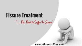 www.vikramsclinic.com
Fissure Treatment
"......No Need to Suffer In Silence"
 