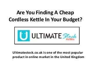 Are You Finding A Cheap
Cordless Kettle In Your Budget?
Ultimatestock.co.uk is one of the most popular
product in online market in the United Kingdom
 