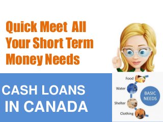 CASH LOANS
IN CANADA
Quick Meet All
Your Short Term
Money Needs
 