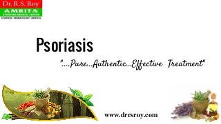 www.drrsroy.com
Psoriasis
"....Pure...Authentic...Effective Treatment"
 