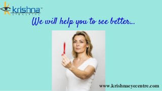www.krishnaeyecentre.com
We will help you to see better...
 