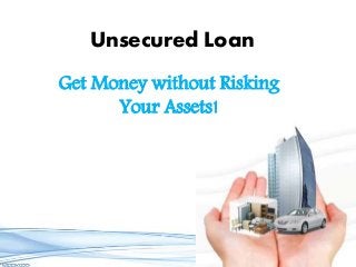 Unsecured Loan
Get Money without Risking
Your Assets!
 