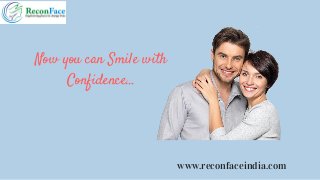 www.reconfaceindia.com
Now you can Smile with
Confidence...
 