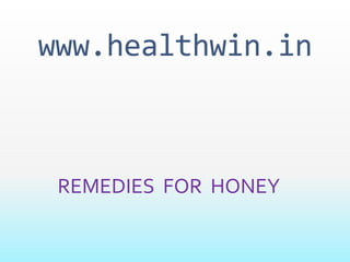 www.healthwin.in
REMEDIES FOR HONEY
 