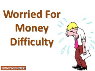 Worried For
Money
Difficulty
 