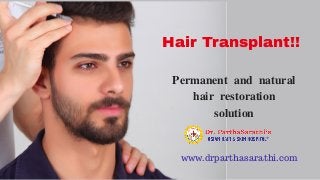 www.drparthasarathi.com
Hair Transplant!!
Permanent and natural
hair restoration
solution
 