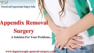 Appendix Removal
Surgery
A Solution For Your Problems....
www.laparoscopic-general-surgery.com
 