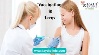 Vaccination
in
Teens
www.faythclinic.com
 