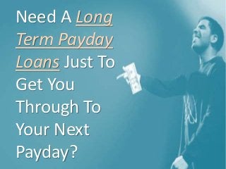 Need A Long
Term Payday
Loans Just To
Get You
Through To
Your Next
Payday?
 