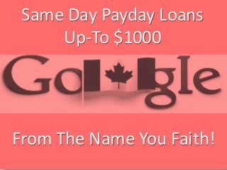 Same Day Payday Loans
Up-To $1000
From The Name You Faith!
 