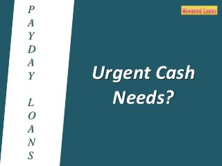 Loans
P
A
Y
D
A
Y
L
O
A
N
S
Urgent Cash
Needs?
 