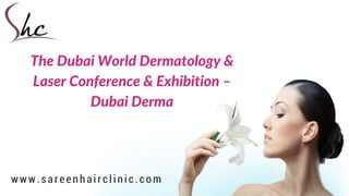 www.sareenhairclinic.com
The Dubai World Dermatology &
Laser Conference & Exhibition –
Dubai Derma
 