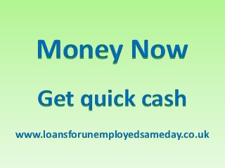 Money Now
Get quick cash
www.loansforunemployedsameday.co.uk
 