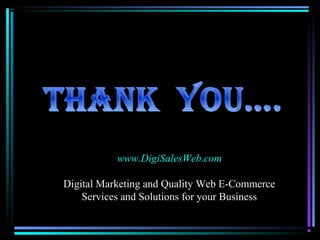 www.DigiSalesWeb.com
Digital Marketing and Quality Web E-Commerce
Services and Solutions for your Business
 