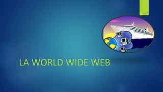 LA WORLD WIDE WEB
 
