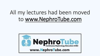 All my lectures had been moved
to www.NephroTube.com
 