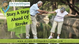 w w w . d r v a n c h i l i n g a m h o s p i t a l . c o m
Stay A Step
   Ahead Of 
      Stroke
 