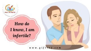 w w w . g i f t i v f . c o m
How do
 I know, I am
infertile?
 