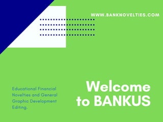 Welcome
to BANKUS
WWW.BANKNOVELTIES.COM
Educational Financial
Novelties and General
Graphic Development
Editing.
 