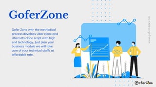 GoferZone
Gofer Zone with the methodical
process develops Uber clone and
UberEats clone script with high
end technology. Just plan your
business module we will take
care of your technical stuffs at
affordable rate.
www.goferzone.com
 