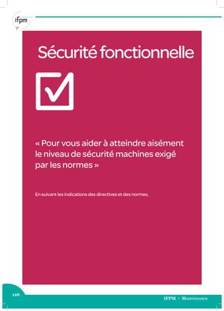 126
IFPM - Maintenance
Sécuritéfonctionnelle
« Pour vous aider à atteindre aisément
le niveau de sécurité machines exigé
par les normes »
En suivant les indications des directives et des normes.
 