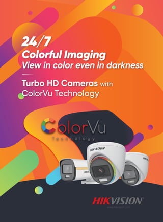 R
www.hikvision.com
T e c h n o l o g y
24/7
Colorful Imaging
Turbo HD Cameras with
ColorVu Technology
View in color even in darkness
 