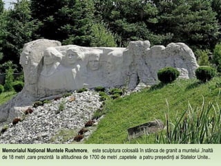 Memorialul Național Muntele Rushmore, este sculptura colosală în stânca de granit a muntelui ,înaltă
de 18 metri ,care pre...