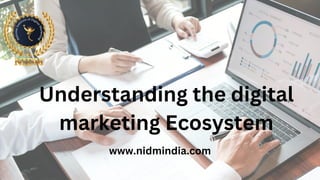 www.nidmindia.com
Understanding the digital
marketing Ecosystem
 