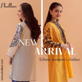 NEW
ARRIVAL
Ethnic women's clothes
www.phullkari.com
 