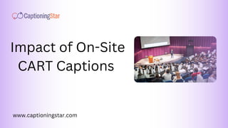 www.captioningstar.com
Impact of On-Site
CART Captions
www.captioningstar.com
 