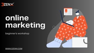 online
marketing
beginner's workshop
WWW.3ZENX.COM
 