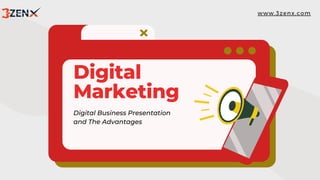 Digital
Marketing
Digital Business Presentation
and The Advantages
www.3zenx.com
 