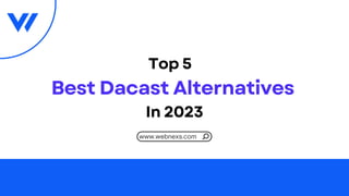 Top 5
Best Dacast Alternatives
www.webnexs.com
In 2023
 