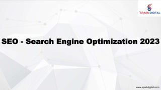 SEO - Search Engine Optimization 2023
www.sparkdigital.co.in
 